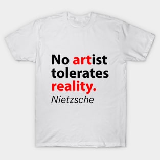 No artist tolerates reality Nietzsche quote T-Shirt